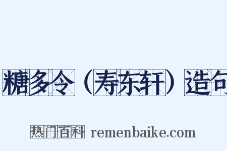 糖多令（寿东轩）造句是什么意思的图片